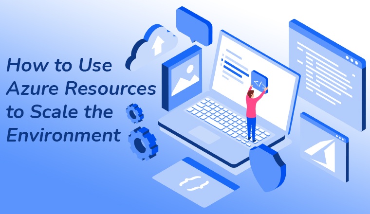 How to use Azure resources to scale the Environment