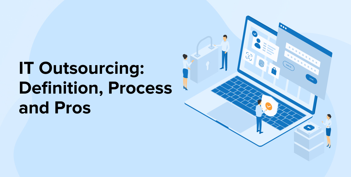 IT Outsourcing: Definition, Process and Pros